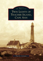 Images of America: Twin Lights of Thacher Island, Cape Ann