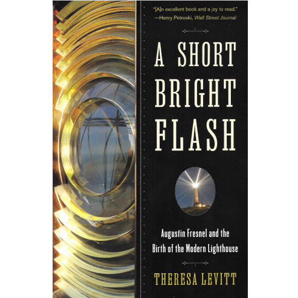 A Short Bright Flash: Augustin Fresnel and the Birth of the Modern Lighthouse