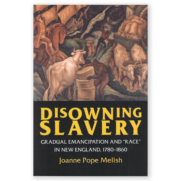 Disowning Slavery: Gradual Emancipation and Race in New England, 1780-1860