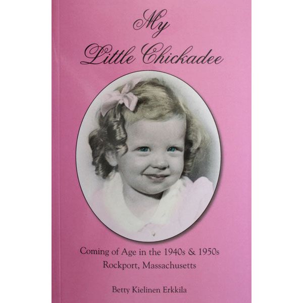 My Little Chickadee: Coming of Age in the 1940s & 1950s, Rockport, Massachusetts